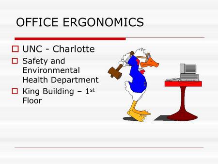 OFFICE ERGONOMICS  UNC - Charlotte  Safety and Environmental Health Department  King Building – 1 st Floor.