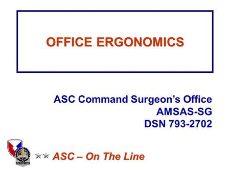 OFFICE ERGONOMICS ASC Command Surgeon’s Office AMSAS-SG DSN