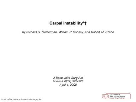 Carpal Instability*† by Richard H. Gelberman, William P. Cooney, and Robert M. Szabo J Bone Joint Surg Am Volume 82(4):578-578 April 1, 2000 ©2000 by The.