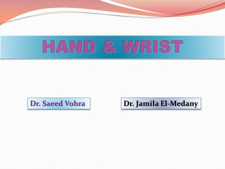 HAND & WRIST Dr. Saeed Vohra Dr. Jamila El-Medany.