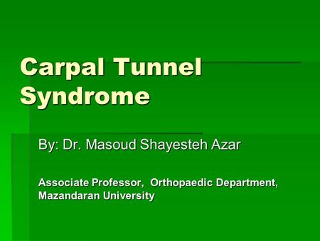 Carpal Tunnel Syndrome By: Dr. Masoud Shayesteh Azar Associate Professor, Orthopaedic Department, Mazandaran University.