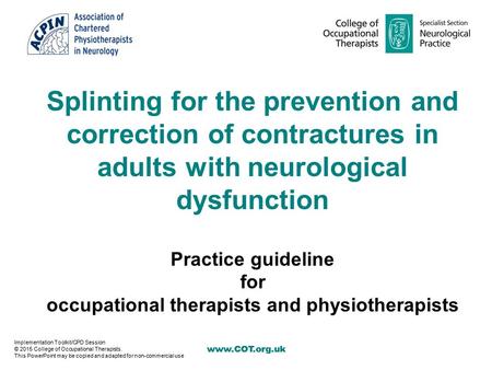 Www.COT.org.uk Splinting for the prevention and correction of contractures in adults with neurological dysfunction Practice guideline for occupational.