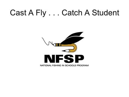 Cast A Fly... Catch A Student. 11 STEPS TO THE BASIC FLY CAST Cast Setup 1.Stance 2.3 rod lengths 3.Grip 4.Line on finger 5.Elbow set 6.Wrist in line.