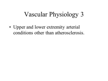 Vascular Physiology 3 Upper and lower extremity arterial conditions other than atherosclerosis.