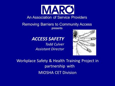 ACCESS SAFETY Todd Culver Assistant Director Workplace Safety & Health Training Project in partnership with MIOSHA CET Division An Association of Service.