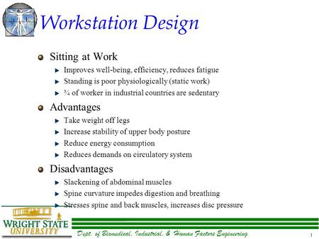 Dept. of Biomedical, Industrial, & Human Factors Engineering 1 Workstation Design Sitting at Work Improves well-being, efficiency, reduces fatigue Standing.