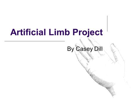 Artificial Limb Project By Casey Dill. Mission Statement This project will improve upon existing plans for an artificial arm with the same capabilities.
