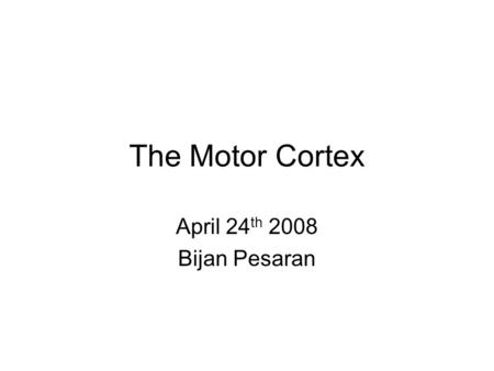 The Motor Cortex April 24 th 2008 Bijan Pesaran. Nature Reviews Neuroscience 5, 532-546 (2004) Multiple motor systems PosturalVoluntary.