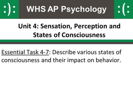 WHS AP Psychology Unit 4: Sensation, Perception and States of Consciousness Essential Task 4-7: Describe various states of consciousness and their impact.