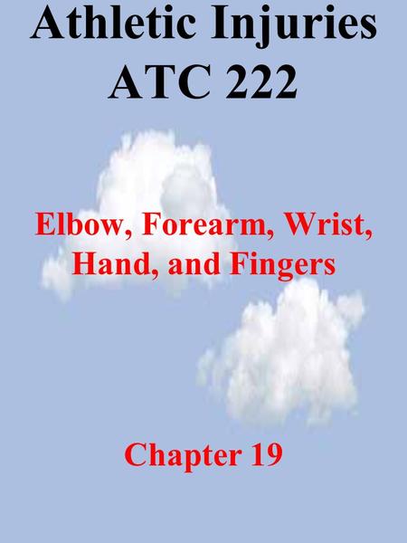 Athletic Injuries ATC 222 Elbow, Forearm, Wrist, Hand, and Fingers Chapter 19.