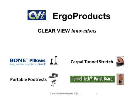 1 ErgoProducts CLEAR VIEW innovations Portable Footrests Carpal Tunnel Stretch Clear View Innovations © 2011.