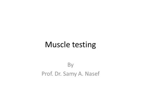 Muscle testing By Prof. Dr. Samy A. Nasef. Clinically.
