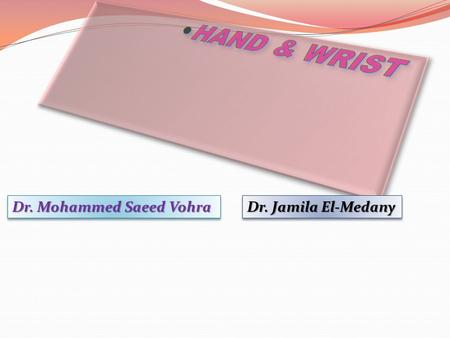 HAND & WRIST Dr. Mohammed Saeed Vohra Dr. Jamila El-Medany.