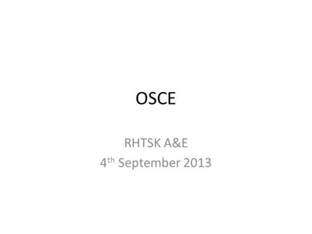 OSCE RHTSK A&E 4th September 2013.