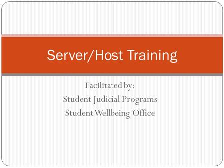 Facilitated by: Student Judicial Programs Student Wellbeing Office Server/Host Training.