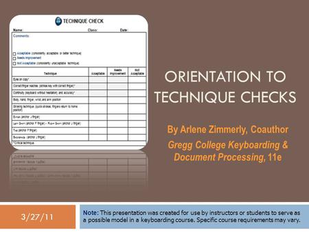 3/27/11 ORIENTATION TO TECHNIQUE CHECKS By Arlene Zimmerly, Coauthor Gregg College Keyboarding & Document Processing, 11e Note: This presentation was created.