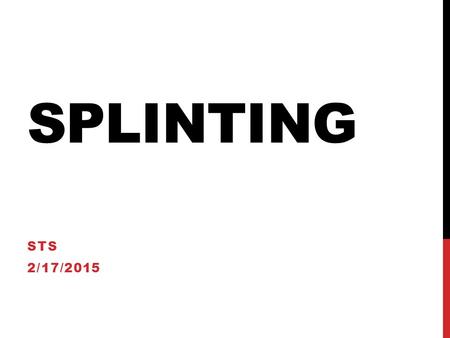 SPLINTING STS 2/17/2015. INDICATIONS FOR SPLINTING Fractures Sprains Joint infections Lacerations over joints Puncture wounds and animal bites of the.