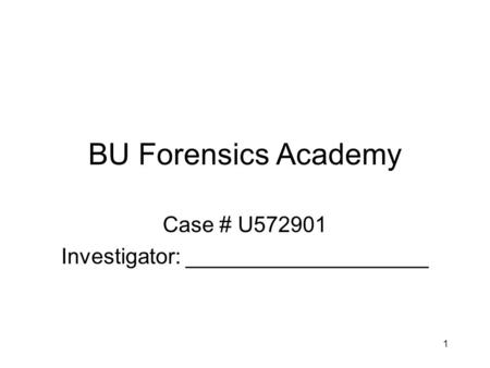 1 BU Forensics Academy Case # U572901 Investigator: ____________________.