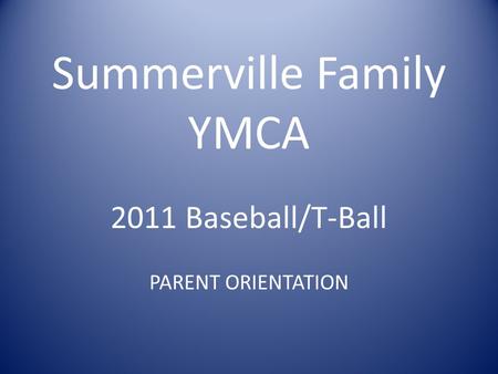 Summerville Family YMCA 2011 Baseball/T-Ball PARENT ORIENTATION.