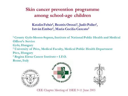 Katalin Fehér 1, Beatrix Oroszi 1, Judit Paller 1, István Ember 2, Maria Cecilia Cercato 3 Skin cancer prevention programme among school-age children 1.