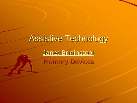 Assistive Technology Janet Brininstool Janet Brininstool Memory Devices.