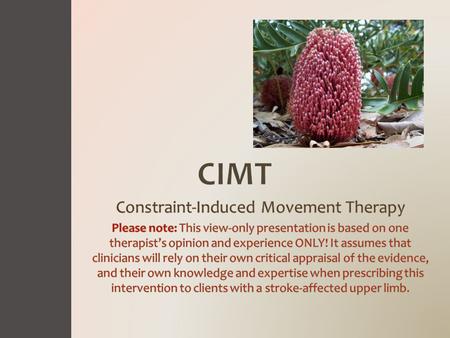 CIMT: Objectives In this view-only presentation, we’ll look to answer the following questions: What is it? Does it work? Who should it be prescribed to?