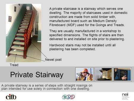 Private Stairway A private stairway is a series of steps with straight nosings on plan intended for use solely in connection with one dwelling. Tread Newel.