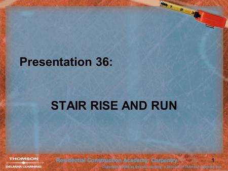 1 Presentation 36: STAIR RISE AND RUN. 2 Rise and Run Stairs have a rise and run. Unit Rise Unit Run Total Run Unit Rise Unit Run Unit Rise Unit Run Total.