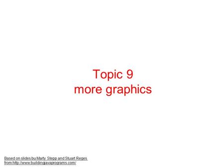 Topic 9 more graphics Based on slides bu Marty Stepp and Stuart Reges from
