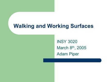 Walking and Working Surfaces INSY 3020 March 8 th, 2005 Adam Piper.