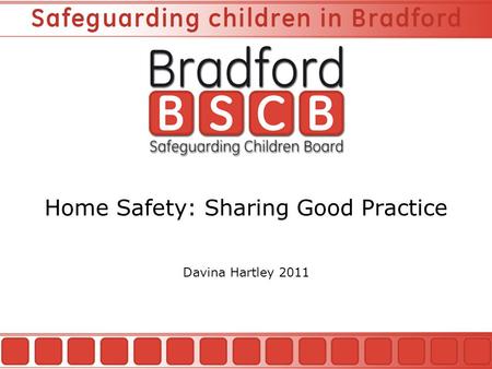 Home Safety: Sharing Good Practice Davina Hartley 2011.