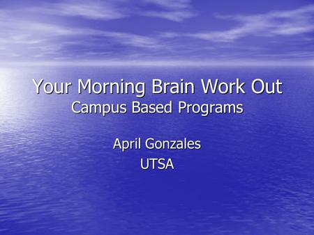 Your Morning Brain Work Out Campus Based Programs April Gonzales UTSA.