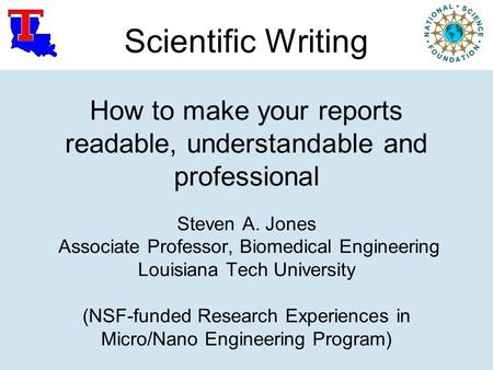 Scientific Writing How to make your reports readable, understandable and professional Steven A. Jones Associate Professor, Biomedical Engineering Louisiana.
