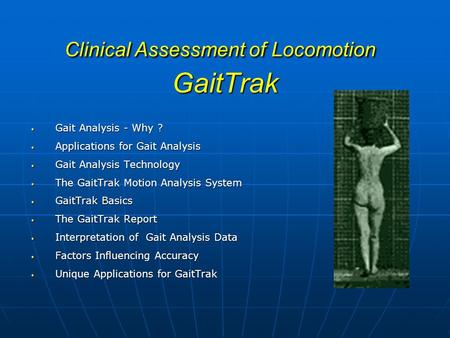 Clinical Assessment of Locomotion GaitTrak Gait Analysis - Why ? Gait Analysis - Why ? Applications for Gait Analysis Applications for Gait Analysis Gait.