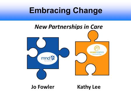 Embracing Change New Partnerships in Care Jo FowlerKathy Lee.