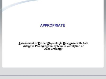 APPROPRIATE Assessment of Proper Physiologic Response with Rate Adaptive Pacing Driven by Minute Ventilation or Accelerometer.