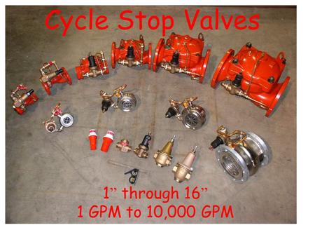 Cycle Stop Valves 1” through 16” 1 GPM to 10,000 GPM.