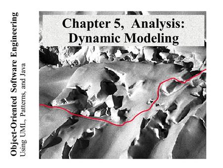 Using UML, Patterns, and Java Object-Oriented Software Engineering Chapter 5, Analysis: Dynamic Modeling.