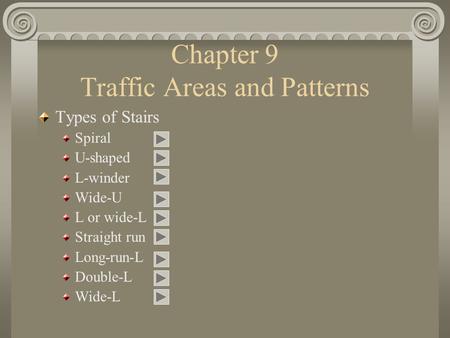 Chapter 9 Traffic Areas and Patterns Types of Stairs Spiral U-shaped L-winder Wide-U L or wide-L Straight run Long-run-L Double-L Wide-L.