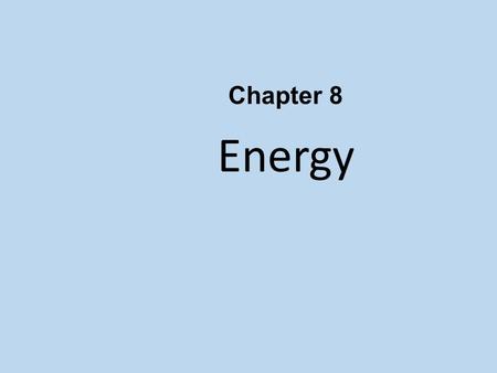 Chapter 8 Energy Universe is made up of matter and energy. Energy is the mover of matter. Energy has several forms: Kinetic, Potential, Electrical, Heat,
