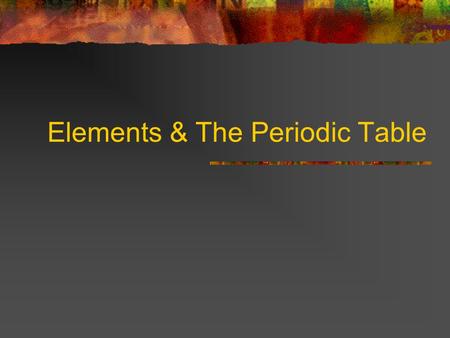 Elements & The Periodic Table