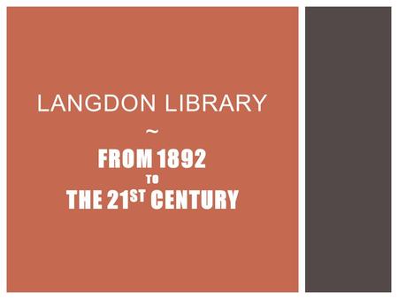LANGDON LIBRARY ~ FROM 1892 TO THE 21 ST CENTURY.