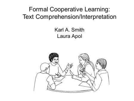 Formal Cooperative Learning: Text Comprehension/Interpretation Karl A. Smith Laura Apol.
