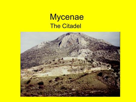 Mycenae The Citadel. Mycenae Enduring Understanding: Mycenaeans were an advanced Bronze Age civilization which existed in a time of much warfare. Mycenaeans.