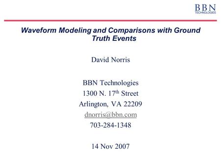 Waveform Modeling and Comparisons with Ground Truth Events David Norris BBN Technologies 1300 N. 17 th Street Arlington, VA 22209 703-284-1348.