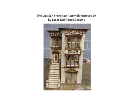 The Lisa San Francisco Assembly Instruction By Laser Dollhouse Designs.