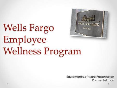 Wells Fargo Employee Wellness Program Equipment/Software Presentation Rachel Zeilman.