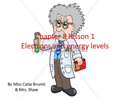 Chapter 8 lesson 1 Electrons and energy levels