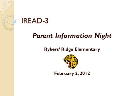 IREAD-3 Parent Information Night Rykers’ Ridge Elementary February 2, 2012.
