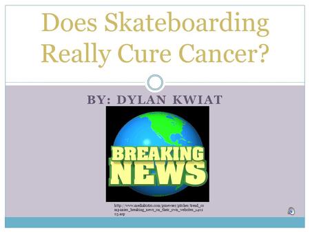 BY: DYLAN KWIAT Does Skateboarding Really Cure Cancer?  mpanies_breaking_news_on_their_own_websites_1402.